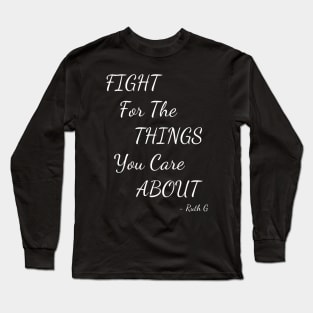 "FIGHT FOR THE THINGS YOU CARE ABOUT." Long Sleeve T-Shirt